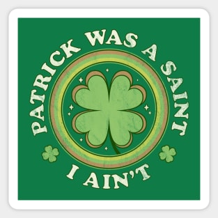 Patrick Was A Saint I Ain't - Clover Saint Patrick's Day Sticker